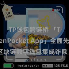 TP钱包跨链桥 「TokenPocket App」全面先容：区块链数字钱包集成诈欺，安全处罚及苟简来去，为用户带来全新数字财富体验。