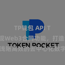 TP钱包 API TP钱包兑现Web3合同功能，打造浅陋高效的去中心化数字钞票惩处系统